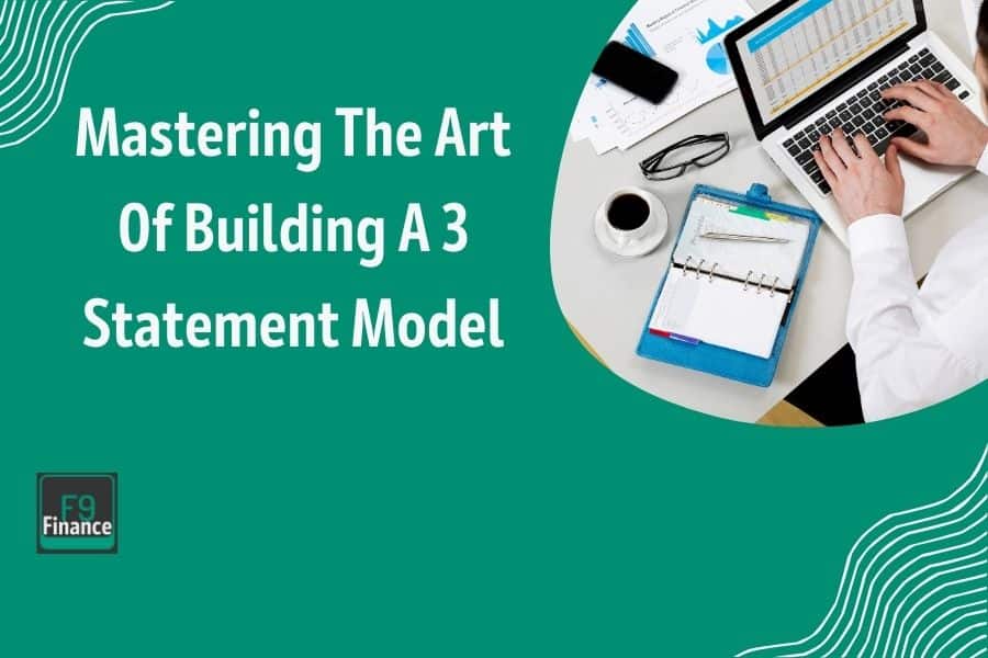 Mastering The Art Of Building A 3 Statement Model