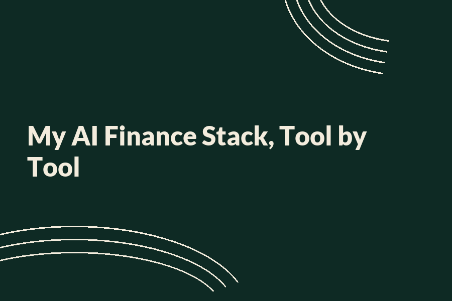 My AI finance stack tool by tool for modern financial management.